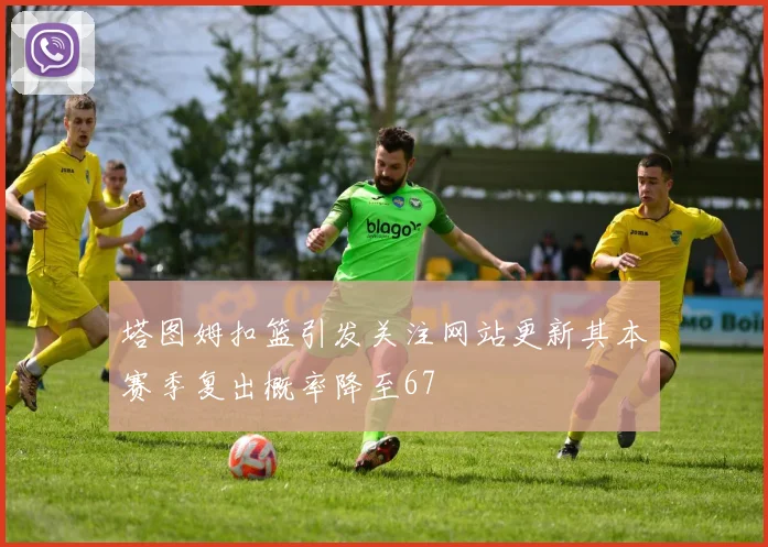 塔图姆扣篮引发关注网站更新其本赛季复出概率降至67